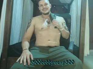 300bobbysexy300