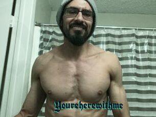 Youreherewithme