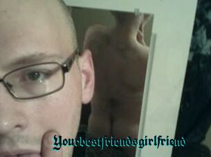 Yourbestfriendsgirlfriend